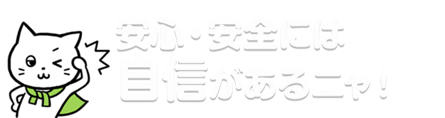 安心・安全には自信があるニャ！