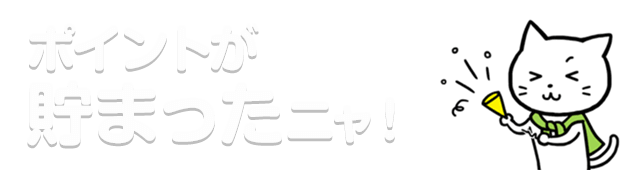 ポイントが貯まったニャ！